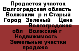 Продается участок Волгоградская область, Волжский, р-н Старый Город, Зеленый  › Цена ­ 300 000 - Волгоградская обл., Волжский г. Недвижимость » Земельные участки продажа   